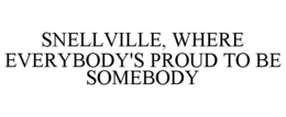 SNELLVILLE, WHERE EVERYBODY'S PROUD TO BE SOMEBODY trademark