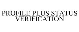 PROFILE PLUS STATUS VERIFICATION trademark