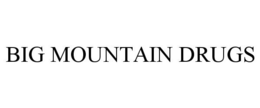 BIG MOUNTAIN DRUGS trademark
