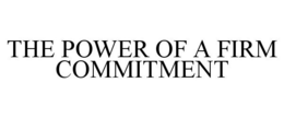 THE POWER OF A FIRM COMMITMENT trademark