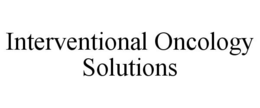 INTERVENTIONAL ONCOLOGY SOLUTIONS trademark