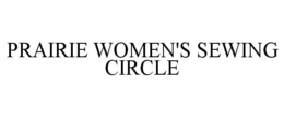 PRAIRIE WOMEN'S SEWING CIRCLE trademark