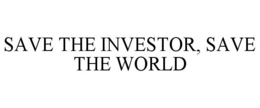 SAVE THE INVESTOR, SAVE THE WORLD trademark