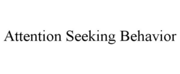ATTENTION SEEKING BEHAVIOR trademark