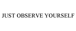 JUST OBSERVE YOURSELF trademark
