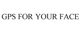 GPS FOR YOUR FACE trademark
