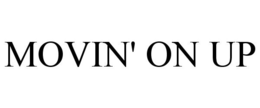 MOVIN' ON UP trademark