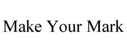 MAKE YOUR MARK trademark