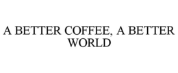 A BETTER COFFEE, A BETTER WORLD trademark