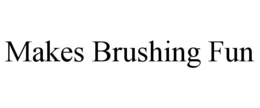 MAKES BRUSHING FUN trademark