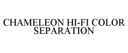 CHAMELEON HI-FI COLOR SEPARATION trademark