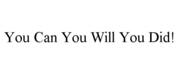 YOU CAN YOU WILL YOU DID! trademark