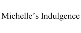 MICHELLE'S INDULGENCE trademark
