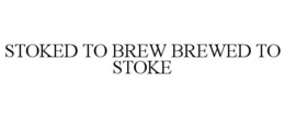 STOKED TO BREW BREWED TO STOKE trademark