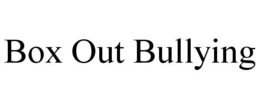 BOX OUT BULLYING trademark
