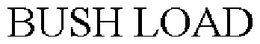 BUSH LOAD trademark