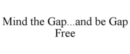 MIND THE GAP...AND BE GAP FREE trademark