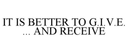 IT IS BETTER TO G.I.V.E. ... AND RECEIVE trademark