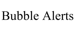 BUBBLE ALERTS trademark