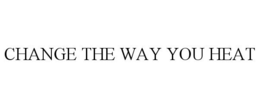 CHANGE THE WAY YOU HEAT trademark