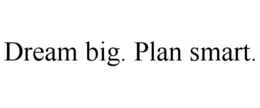 DREAM BIG. PLAN SMART. trademark