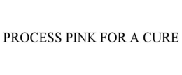PROCESS PINK FOR A CURE trademark