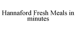 HANNAFORD FRESH MEALS IN MINUTES trademark