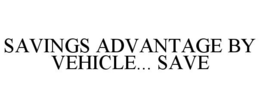 SAVINGS ADVANTAGE BY VEHICLE... SAVE trademark