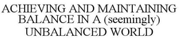 ACHIEVING AND MAINTAINING BALANCE IN A (SEEMINGLY) UNBALANCED WORLD trademark