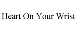 HEART ON YOUR WRIST trademark
