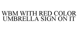 WBM WITH RED COLOR UMBRELLA SIGN ON IT trademark