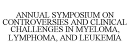ANNUAL SYMPOSIUM ON CONTROVERSIES AND CLINICAL CHALLENGES IN MYELOMA, LYMPHOMA, AND LEUKEMIA trademark