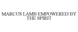 MARCUS LAMB EMPOWERED BY THE SPIRIT trademark
