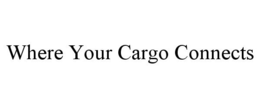 WHERE YOUR CARGO CONNECTS trademark