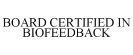 BOARD CERTIFIED IN BIOFEEDBACK trademark