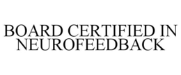 BOARD CERTIFIED IN NEUROFEEDBACK trademark