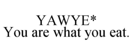 YAWYE* YOU ARE WHAT YOU EAT. trademark