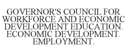 GOVERNOR'S COUNCIL FOR WORKFORCE AND ECONOMIC DEVELOPMENT EDUCATION. ECONOMIC DEVELOPMENT. EMPLOYMENT. trademark