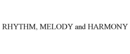 RHYTHM, MELODY AND HARMONY trademark