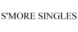 S'MORE SINGLES trademark