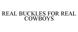 REAL BUCKLES FOR REAL COWBOYS trademark