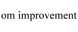 OM IMPROVEMENT trademark