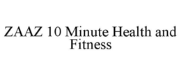 ZAAZ 10 MINUTE HEALTH AND FITNESS trademark