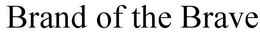 BRAND OF THE BRAVE trademark