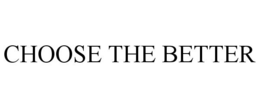 CHOOSE THE BETTER trademark
