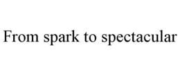 FROM SPARK TO SPECTACULAR trademark