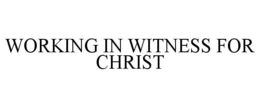WORKING IN WITNESS FOR CHRIST trademark