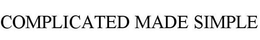 COMPLICATED MADE SIMPLE trademark