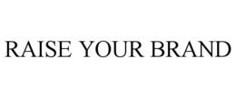 RAISE YOUR BRAND trademark