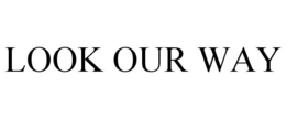 LOOK OUR WAY trademark
